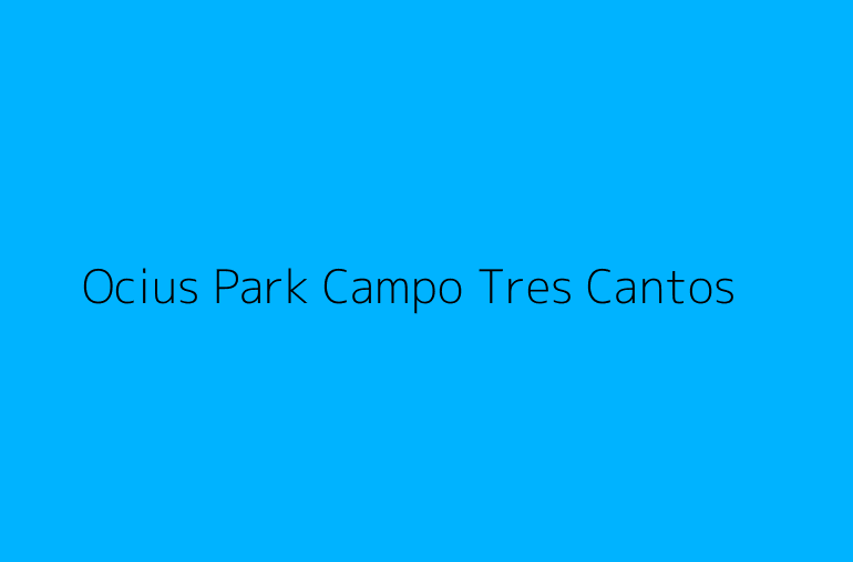 Ocius Park Campo Tres Cantos